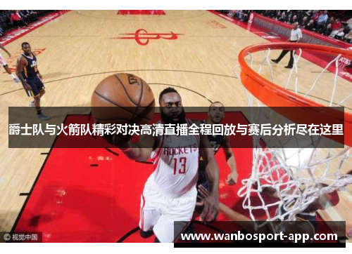 爵士队与火箭队精彩对决高清直播全程回放与赛后分析尽在这里